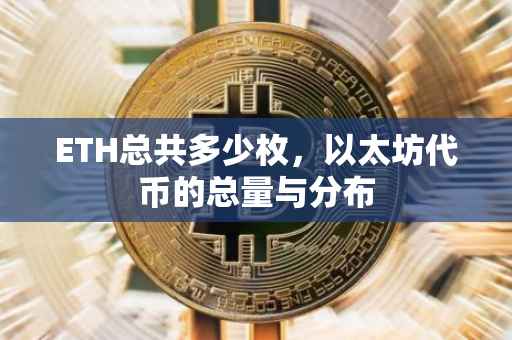 ETH总共多少枚，以太坊代币的总量与分布