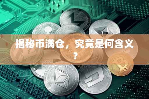 揭秘币满仓，究竟是何含义？