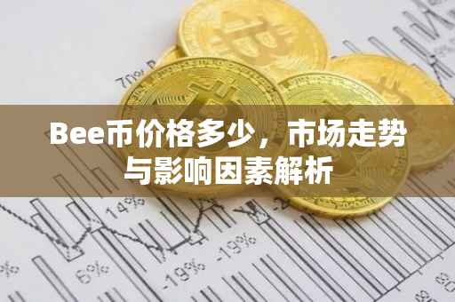 Bee币价格多少，市场走势与影响因素解析