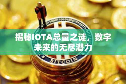 揭秘IOTA总量之谜，数字未来的无尽潜力