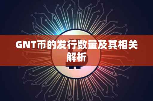 GNT币的发行数量及其相关解析