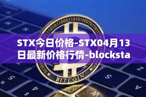 STX今日价格-STX04月13日最新价格行情-blockstack最新走势消息