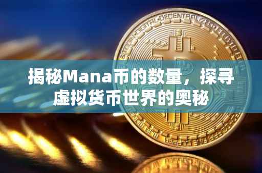 揭秘Mana币的数量，探寻虚拟货币世界的奥秘