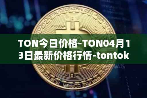 TON今日价格-TON04月13日最新价格行情-tontoken最新走势消息