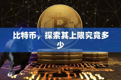 比特币，探索其上限究竟多少
