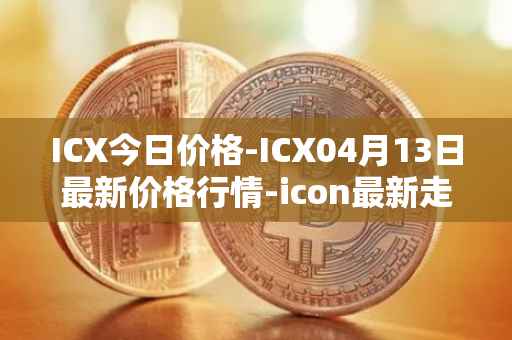 ICX今日价格-ICX04月13日最新价格行情-icon最新走势消息