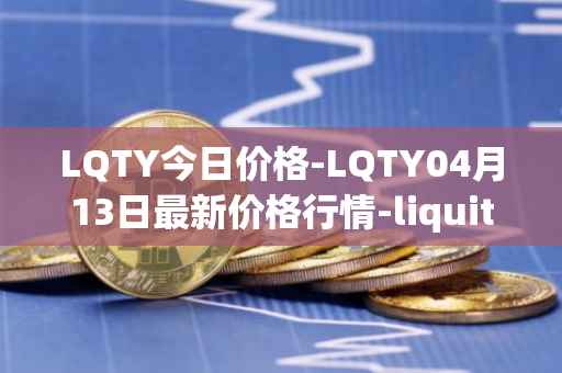 LQTY今日价格-LQTY04月13日最新价格行情-liquity最新走势消息