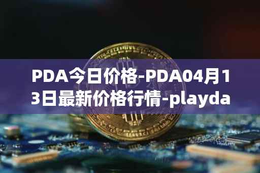 PDA今日价格-PDA04月13日最新价格行情-playdapp最新走势消息