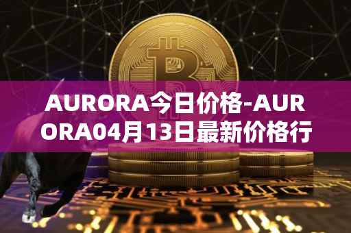AURORA今日价格-AURORA04月13日最新价格行情-aurora-near最新走势消息