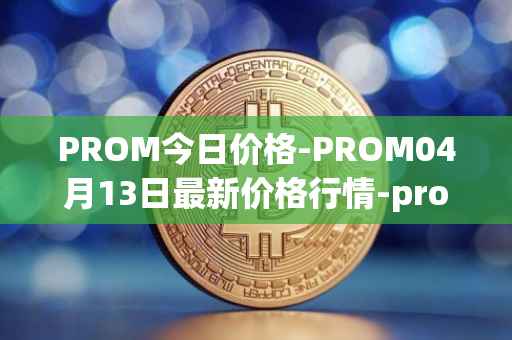 PROM今日价格-PROM04月13日最新价格行情-prometeus最新走势消息