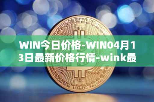 WIN今日价格-WIN04月13日最新价格行情-wink最新走势消息