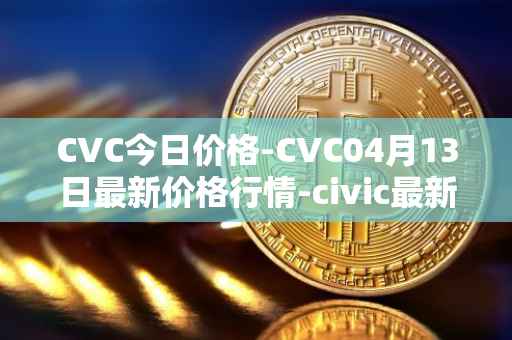 CVC今日价格-CVC04月13日最新价格行情-civic最新走势消息