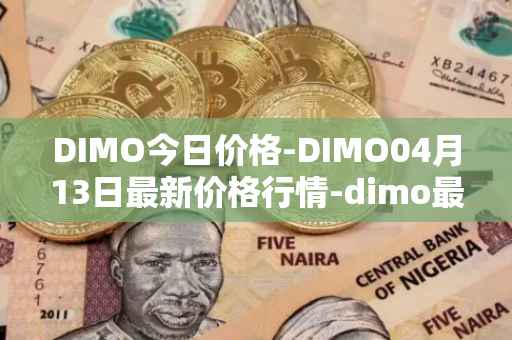 DIMO今日价格-DIMO04月13日最新价格行情-dimo最新走势消息