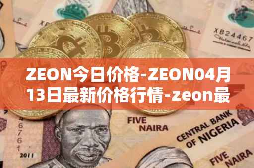 ZEON今日价格-ZEON04月13日最新价格行情-zeon最新走势消息