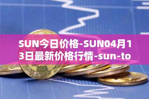 SUN今日价格-SUN04月13日最新价格行情-sun-token-new最新走势消息