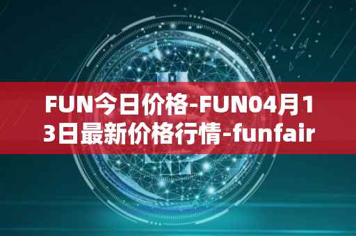 FUN今日价格-FUN04月13日最新价格行情-funfair最新走势消息