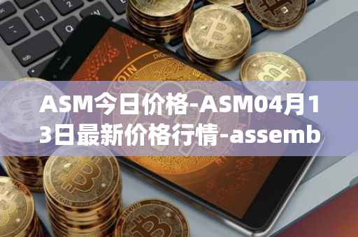 ASM今日价格-ASM04月13日最新价格行情-assemble-protocol最新走势消息