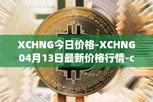 XCHNG今日价格-XCHNG04月13日最新价格行情-chainge最新走势消息