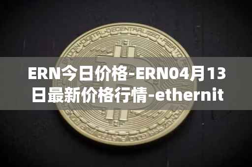ERN今日价格-ERN04月13日最新价格行情-ethernity-chain最新走势消息