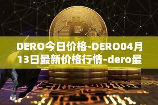 DERO今日价格-DERO04月13日最新价格行情-dero最新走势消息