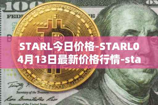 STARL今日价格-STARL04月13日最新价格行情-starl最新走势消息