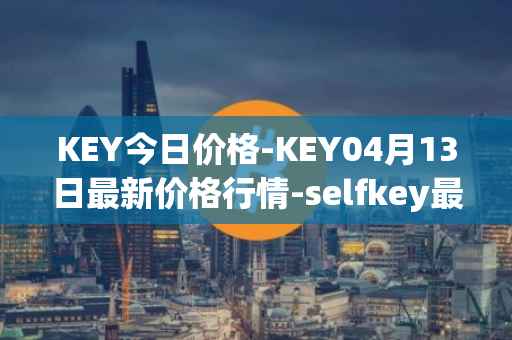 KEY今日价格-KEY04月13日最新价格行情-selfkey最新走势消息