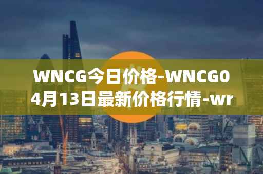 WNCG今日价格-WNCG04月13日最新价格行情-wrapped-ncg最新走势消息