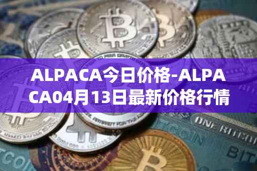 ALPACA今日价格-ALPACA04月13日最新价格行情-alpaca-finance最新走势消息