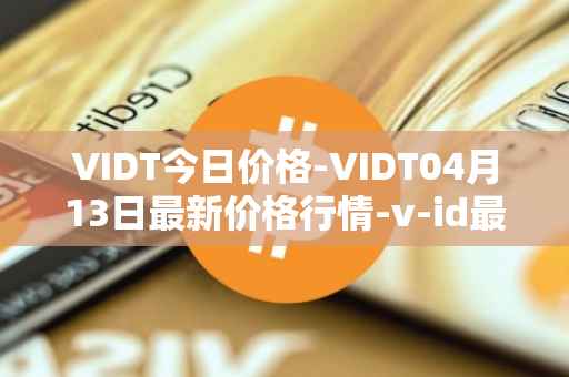 VIDT今日价格-VIDT04月13日最新价格行情-v-id最新走势消息