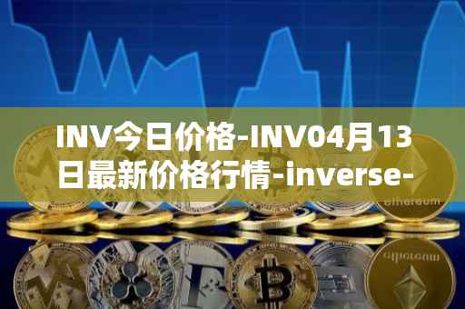 INV今日价格-INV04月13日最新价格行情-inverse-finance最新走势消息