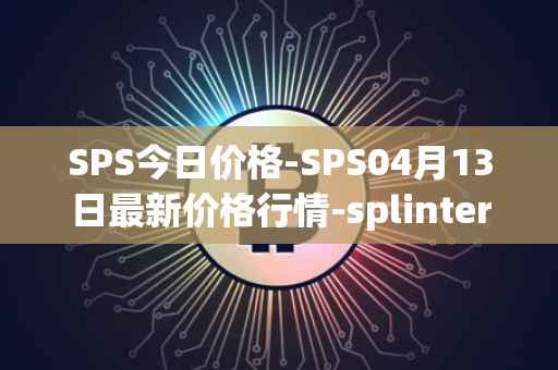 SPS今日价格-SPS04月13日最新价格行情-splintershards最新走势消息