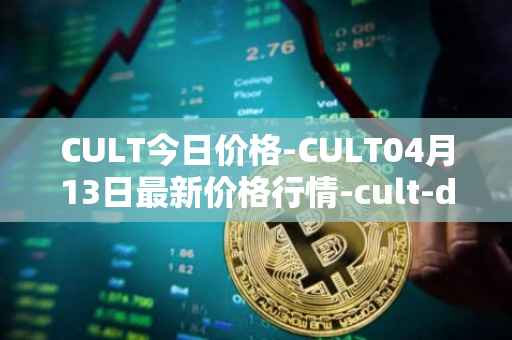 CULT今日价格-CULT04月13日最新价格行情-cult-dao最新走势消息