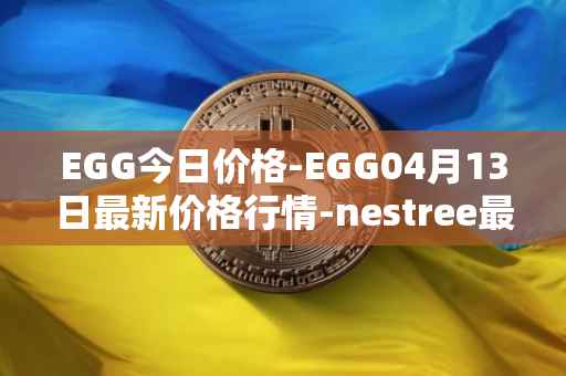 EGG今日价格-EGG04月13日最新价格行情-nestree最新走势消息