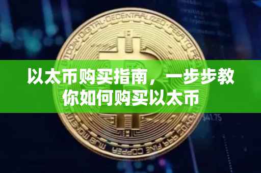 以太币购买指南，一步步教你如何购买以太币