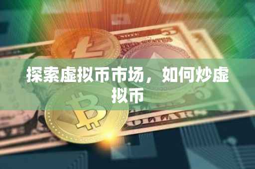 探索虚拟币市场，如何炒虚拟币