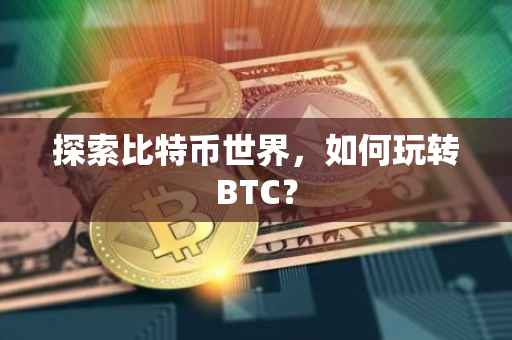 探索比特币世界，如何玩转BTC？