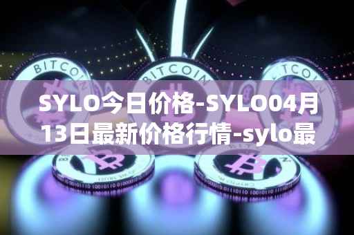 SYLO今日价格-SYLO04月13日最新价格行情-sylo最新走势消息