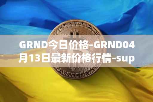 GRND今日价格-GRND04月13日最新价格行情-superwalk最新走势消息