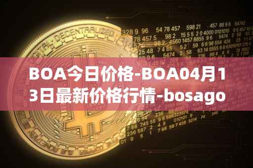 BOA今日价格-BOA04月13日最新价格行情-bosagora最新走势消息