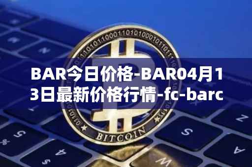 BAR今日价格-BAR04月13日最新价格行情-fc-barcelona-fan-token最新走势消息