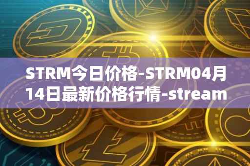STRM今日价格-STRM04月14日最新价格行情-streamcoin最新走势消息
