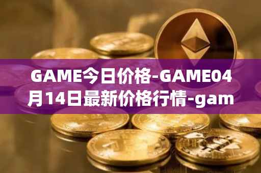 GAME今日价格-GAME04月14日最新价格行情-gamestarter最新走势消息