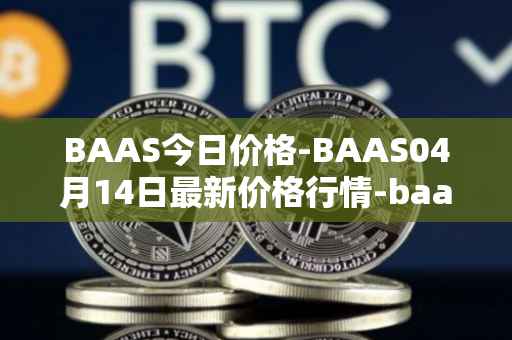 BAAS今日价格-BAAS04月14日最新价格行情-baasid最新走势消息