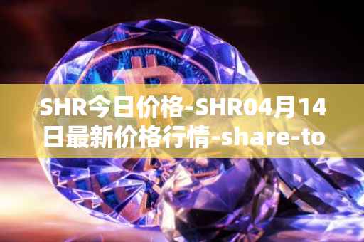 SHR今日价格-SHR04月14日最新价格行情-share-token最新走势消息