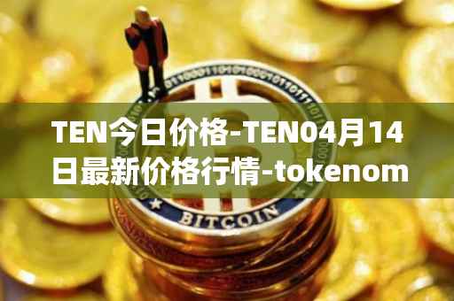 TEN今日价格-TEN04月14日最新价格行情-tokenomy最新走势消息