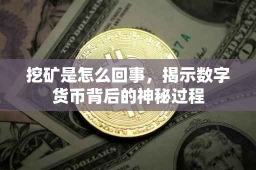 挖矿是怎么回事，揭示数字货币背后的神秘过程