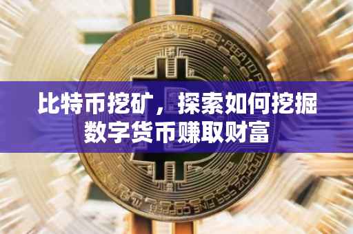 比特币挖矿，探索如何挖掘数字货币赚取财富