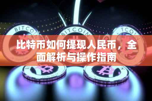 比特币如何提现人民币，全面解析与操作指南