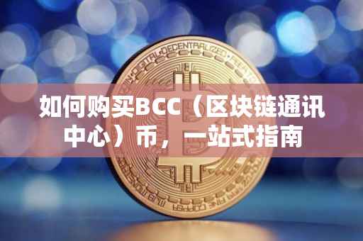如何购买BCC（区块链通讯中心）币，一站式指南