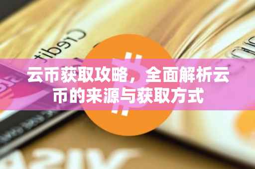 云币获取攻略，全面解析云币的来源与获取方式